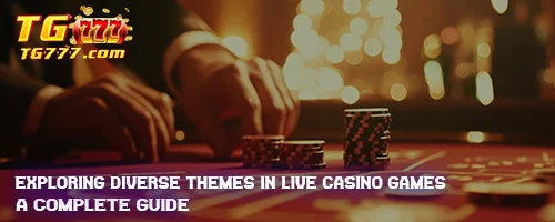 Exploring Diverse Themes in Live Casino Games: A Complete Guide